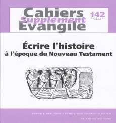 Supplément aux Cahiers Evangile N° 142, décembre 2007 : Ecrire l'histoire à l'époque du Nouveau Test - Baslez Marie-Françoise