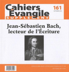 Supplément aux Cahiers Evangile N° 161, septembre 2012 : Jean-Sébastien Bach, lecteur de l'Ecriture - Berder Michel ; Billon Gérard ; Charru Philippe ;