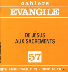 Cahiers Evangile N° 57 : De Jésus aux sacrements - Guillet Jacques