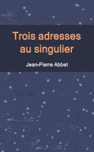 Trois adresses au singulier - Abbet Jean-pierre