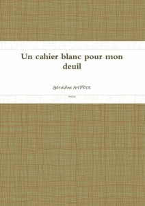 Un cahier blanc pour mon deuil - Andrée Géraldine
