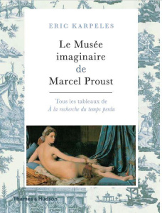 Le Musée imaginaire de Marcel Proust / Tous les tableaux de A la recherche du Temps Perdu - Karpeles Eric