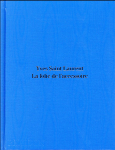 Yves Saint Laurent. La folie de l'accessoire - Mauriès Patrick