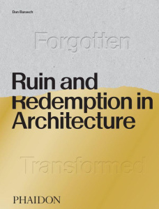 RUIN AND REDEMPTION IN ARCHITECTURE - BARASCH DAN