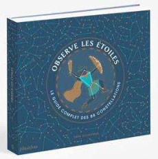 Observe les étoiles. Le guide complet des 88 constellations - Gillingham Sara ; Beury Fanny