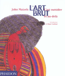 L'Art brut. L'art outsider et au-delà - Maizels John ; Guiod Jacques ; Cardinal Roger