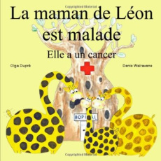 La maman de Léon est malade. Elle a un cancer - Dupré Olga ; Walravens Denis