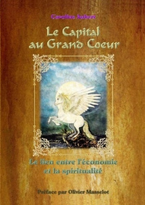 Le Capital au Grand Coeur - Le lien entre l'économie et la spiritualité - Aubert Caroline