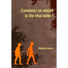 Comment se rendre la Vie plus belle ? - Garric Philippe ; Garcia Cécile ; Ruty Monique