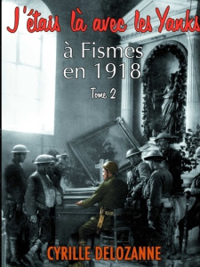 J'étais là avec les Yanks, à Fismes en 1918 tome 2 - Delozanne Cyrille