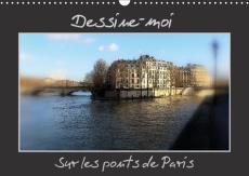 DESSINE MOI SUR LES PONTS DE PARIS CALENDRIER MURAL 2018 DIN - UNE REPRESENTATION DES PONTS D - BRILLARD T