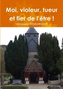 Moi, violeur, tueur et fier de l'être ! - Beaumont Véronique