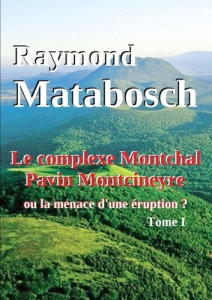 Le complexe Montchal-Pavin-Montcineyre ou la menace d'une éruption ? Tome I. - Matabosch Raymond