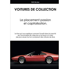 VOITURES DE COLLECTION. LE PLACEMENT PASSION ET CAPITALISATION - RUIZ NICOLAS