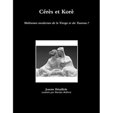 Cérès et Korè. Maîtresses modernes de la Vierge et du Taureau ? - Bétaillole Josette ; Belfort Martine