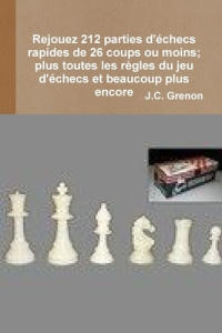 Rejouez 212 parties d'echecs rapides de 26 coups ou moins. Plus toutes les regles du jeu d'echecs et - Grenon J.c.