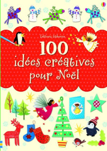 100 idées créatives pour Noël - Watt Fiona ; Gilpin Rebecca ; Milbourne Anna ; Pra