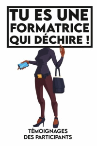 Tu es une formatrice qui déchire, Témoignages des participants. - Edition Tcorporation