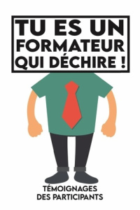 Tu es un formateur qui déchire, témoignages des participants. - Edition Tcorporation