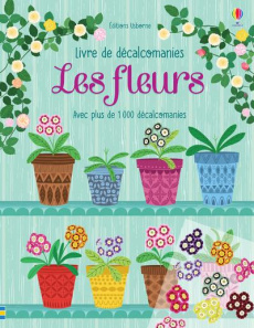 Les fleurs. Avec plus de 1 000 décalcomanies - Watson Hannah ; Brooks Felicity ; Bethan Janine ;