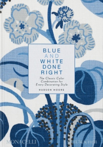 Blue and White Done Right. The Classic Color Combination for Every Decorating Style - Moore Hudson ; Lopez-cordero Mario
