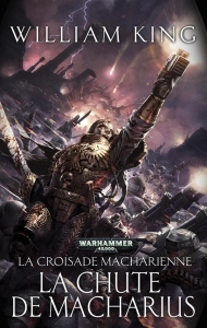 La croisade macharienne Tome 3 : La chute de Macharius - King William ; Debot Anthony