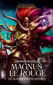 The Horus Heresy Primarchs : Magnus le Rouge. Maître de Prospero - McNeill Graham ; Beaubrun Philippe