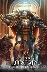 The Horus Heresy Primarchs : Lorgar. Porteur de la parole - Thorpe Gav ; Feraud Marianne