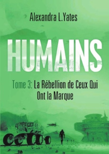 HUMAINS Tome 3 : La Rébellion de Ceux Qui Ont la Marque - Yates Alexandra l.