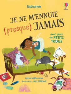 Je ne m'ennuie (presque) jamais. Avec plein de petits trous - Milbourne Anna ; Gilland Asa ; Lefebvre Claire