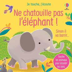 Ne chatouille pas l'éléphant ! Sinon il va barrir... Je touche, j'écoute - Taplin Sam ; Martín-Larrañaga Ana ; Souchon Eléono