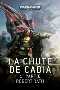 La Chute de Cadia Tome 1 - Rath Robert ; Mindel Julien