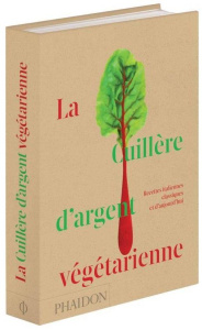 La cuillère d'argent végétarienne. Recettes italiennes classiques et d'aujourd'hui - PHAIDON