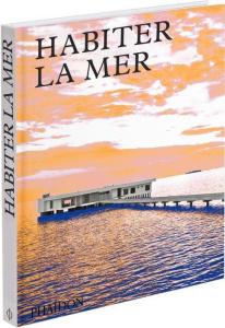 Habiter la mer. Maisons contemporaines en bord de mer - Terragni Emilia ; Giles Rachel ; Hillairet Marie-L