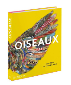 Oiseaux. Explorer le monde ailé - PHAIDON