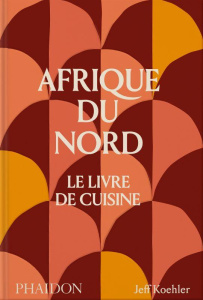Afrique du Nord. Le livre de cuisine - Koehler Jeff ; Néreaud Améline ; Richaud Marion