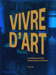 Vivre d'art. Les intérieurs des plus grands artistes et créateurs - Lubell Sam ; Richaud Marion