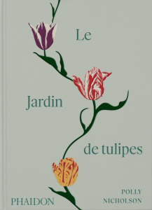 Le Jardin de tulipes. Cultiver et collectionner des variétés botaniques, rares et annuelles - Nicholson Polly ; Montgomery Andrew ; Beauvais Mic