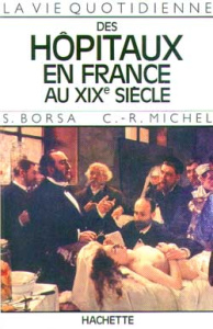 La vie quotidienne des hôpitaux en France au XIXe siècle - Borsa Serge ; Michel Claude-René