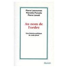 AU NOM DE L'ORDRE. Une histoire politique du code pénal - Lascoumes Pierre ; Lenoël Pierre ; Poncela Pierret