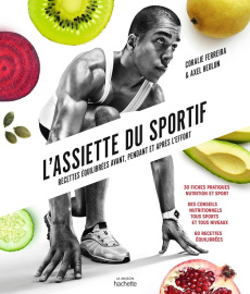 L'assiette du sportif. Recettes équilibrées avant, pendant et après l'effort - Ferreira Coralie ; Heulin Axel ; Garnier Virginie
