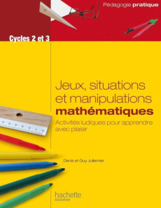 Jeux, situations et manipulations mathématiques Cycles 2 et 3. Activités ludiques pour apprendre ave - Jullemier Denis ; Jullemier Guy