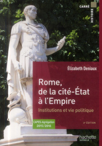 Rome, de la cité-Etat à l'Empire. Institutions et vie politique aux IIe et Ier siècle avant J-C, 2e - Deniaux Elizabeth