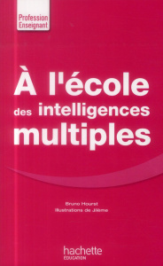 A l'école des intelligences multiples - Hourst Bruno
