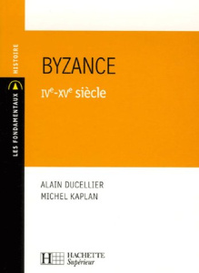 Byzance IVe-XVe siècle - Kaplan Michel ; Ducellier Alain