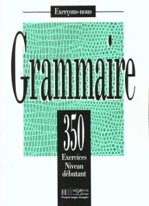 GRAMMAIRE. 350 exercices niveau débutant - Bady J ; Greaves I ; Petetin A