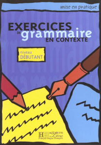 EXERCICES DE GRAMMAIRE EN CONTEXTE. Niveau débutant - COLLECTIF