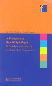 Le Français sur objectif spécifique : de l'analyse des besoins à l'élaboration d'un cours - Mangiante Jean-Marc ; Parpette Chantal
