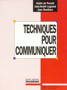 Techniques pour communiquer - Boniface Jean ; Legrand Jean-André ; Peretti André