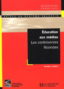 Education aux médias. Les controverses fécondes - Gonnet Jacques